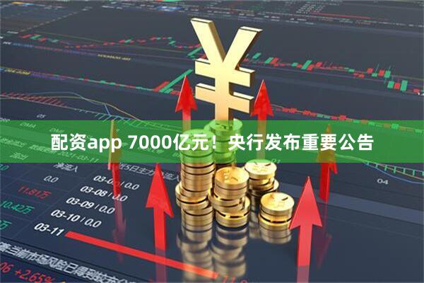配资app 7000亿元！央行发布重要公告