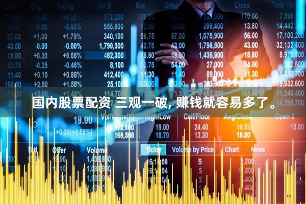 国内股票配资 三观一破, 赚钱就容易多了。