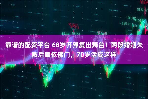 靠谱的配资平台 68岁齐豫复出舞台！两段婚姻失败后皈依佛门，70岁活成这样